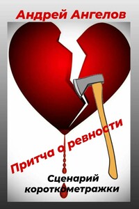 Притча о ревности. Сценарий короткометражки - Андрей Петрович Ангелов