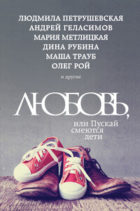Любовь, или Пускай смеются дети - Людмила Стефановна Петрушевская, Андрей Валерьевич Геласимов