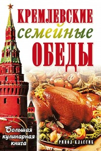 Кремлевские семейные обеды. Большая кулинарная книга - Елена Николаевна Горбачева