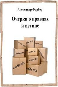Очерки о правдах и истине - Александр Фарбер