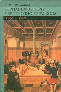 Германия в эпоху религиозного раскола. 1555–1648 - Андрей Юрьевич Прокопьев