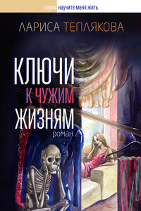 Ключи к чужим жизням - Лариса Юрьевна Теплякова