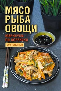 Мясо, рыба овощи: маринуем по-корейски. 500 рецептов - Наталия Юрьевна Попович