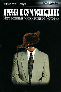 Дурни и сумасшедшие. Неусвоенные уроки родной истории - Вячеслав Алексеевич Пьецух