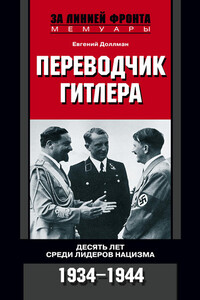 Переводчик Гитлера. Десять лет среди лидеров нацизма, 1934-1944 - Евгений Доллман