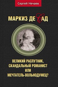 Маркиз де Сад. Великий распутник, скандальный романист или мечтатель-вольнодумец? - Сергей Юрьевич Нечаев