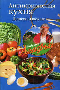 Антикризисная кухня. Дешево и вкусно - Агафья Тихоновна Звонарева