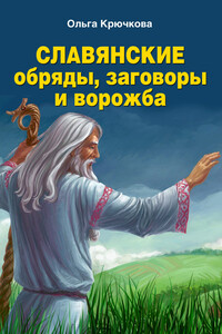 Славянские обряды, заговоры и ворожба - Ольга Евгеньевна Крючкова