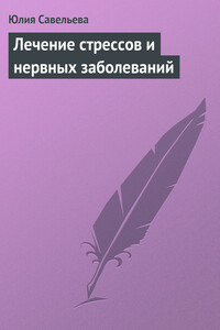 Лечение стрессов и нервных заболеваний - Юлия В. Савельева