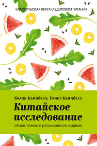 Китайское исследование: обновленное и расширенное издание. Классическая книга о здоровом питании - Колин Кэмпбелл, Томас Кэмпбелл