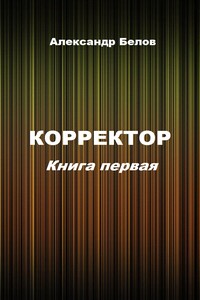 Корректор. Книга первая - Александр Александрович Белов