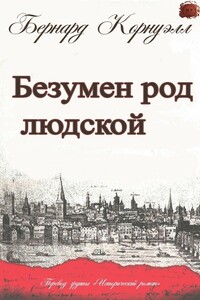 Безумен род людской - Бернард Корнуэлл