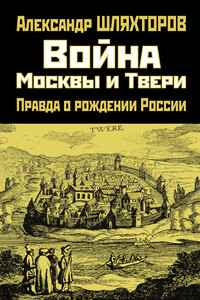 Война Москвы и Твери. Правда о рождении России - Алексей Геннадьевич Шляхторов