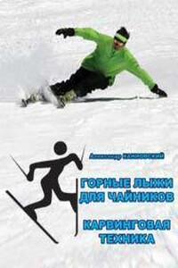 Горные лыжи для чайников. Карвинговая техника - Александр Каниовский