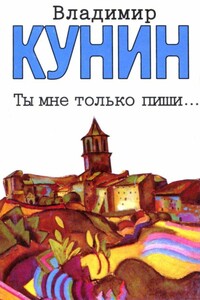 Ты мне только пиши... Хроника пикирующего бомбардировщика - Владимир Владимирович Кунин