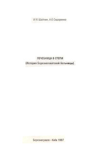 Лечебница в степи. (История Березнеговатской больницы) - Иосиф Меерович Шайкин, Анна Ефимовна Сидоренко