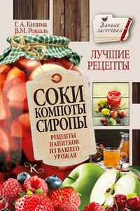 Соки, компоты, сиропы. Лучшие рецепты напитков из вашего урожая - Галина Александровна Кизима