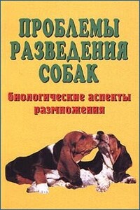Проблемы разведения собак. Биологические аспекты размножения - Елена Евгеньевна Коваленко