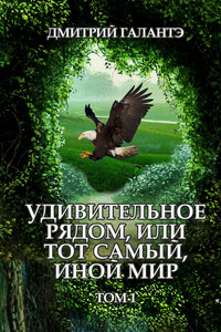 Удивительное рядом, или Тот самый, иной мир. Том 1 - Дмитрий Галантэ