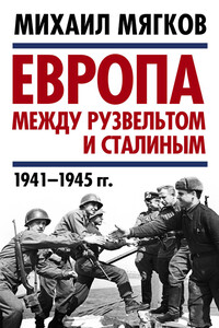 Европа между Рузвельтом и Сталиным. 1941–1945 гг. - Михаил Юрьевич Мягков