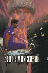 Это не моя жизнь - Алексей Васильевич Мальцев