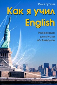 Как я учил English. Избранные рассказы об Америке - Илья Наумович Гуглин