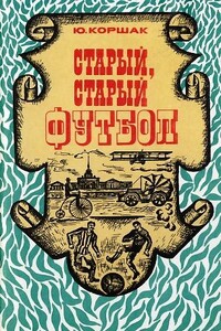 Старый, старый футбол - Юрий Федорович Коршак