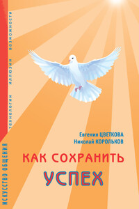 Как сохранить успех. Искусство общения. Технологии, иллюзии, возможности - Евгения Геннадьевна Цветкова, Николай Анатольевич Корольков