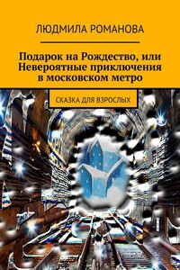 Подарок на Рождество, или Невероятные приключения в московском метро - Людмила Петровна Романова