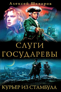Слуги государевы. Курьер из Стамбула - Алексей Геннадьевич Шкваров