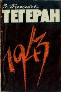 Тегеран 1943. На конференции Большой тройки и в кулуарах - Валентин Михайлович Бережков