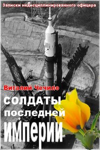 Солдаты последней империи (Записки недисциплинированного офицера) - Виталий Иванович Чечило