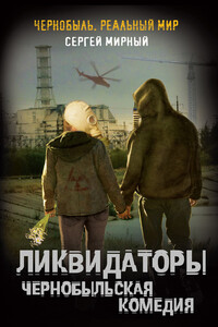 Ликвидаторы. Чернобыльская комедия - Сергей Викторович Мирный