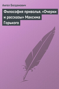 Философия приволья. «Очерки и рассказы» Максима Горького - Ангел Иванович Богданович