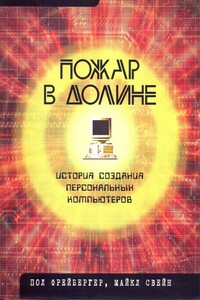 Пожар в Долине. История создания персональных компьютеров (без иллюстраций) - Пол Фрейбергер, Майкл Свейн
