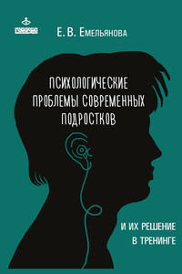 Психологические проблемы современных подростков и их решение в тренинге - Елена Владимировна Емельянова