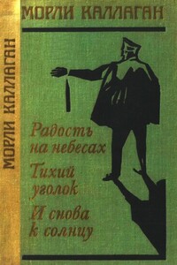 Радость на небесах. Тихий уголок. И снова к солнцу - Морли Каллаган