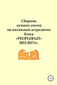 Сборник лучших статей по китайской астрологии блога «PEOPLEBAZI» 2015–2017 гг. - Алекса Грин