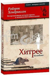 Хитрее человека. Исчерпывающая история крысы и человеческая цивилизация - Роберт Хендриксон
