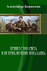 Привет с того света, или Приключения попаданца - Александр Алексеевич Борискин