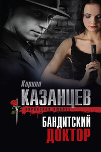 Бандитский доктор - Кирилл Казанцев