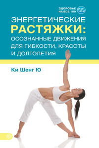 Энергетические растяжки: осознанные движения для гибкости, красоты и долголетия - Ки Шенг Ю