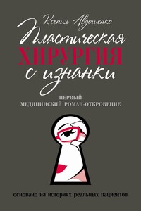 Пластическая хирургия с изнанки. Медицинский роман-откровение - Ксения Евгеньевна Авдошенко