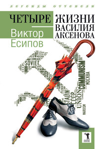 Четыре жизни Василия Аксенова - Виктор Михайлович Есипов
