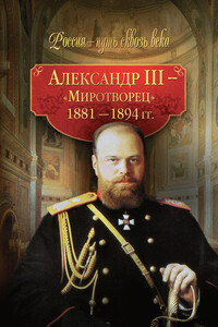 Александр III — Миротворец, 1881-1894 гг. - Коллектив Авторов