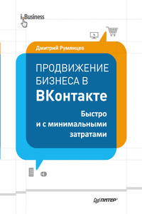 Продвижение бизнеса в ВКонтакте. Быстро и с минимальными затратами - Дмитрий Владимирович Румянцев