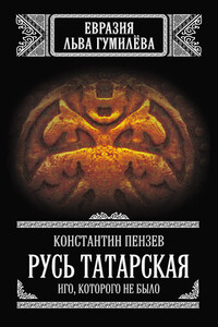 Русь Татарская. Иго, которого не было - Константин Александрович Пензев