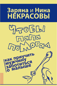 Чтобы папа помогал. Как приучить мужчину заботиться о малыше - Нина Николаевна Некрасова, Заряна Владимировна Некрасова