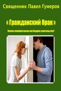 «Гражданский брак». Начало семейной жизни или блудное сожительство? - Павел Гумеров
