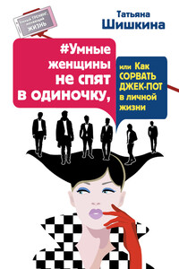 #Умные женщины не спят в одиночку, или Как сорвать джек-пот в личной жизни - Татьяна Андреевна Шишкина